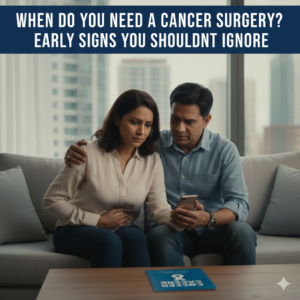 When Do You Need a Cancer Surgery? Early Signs You Shouldn’t Ignore